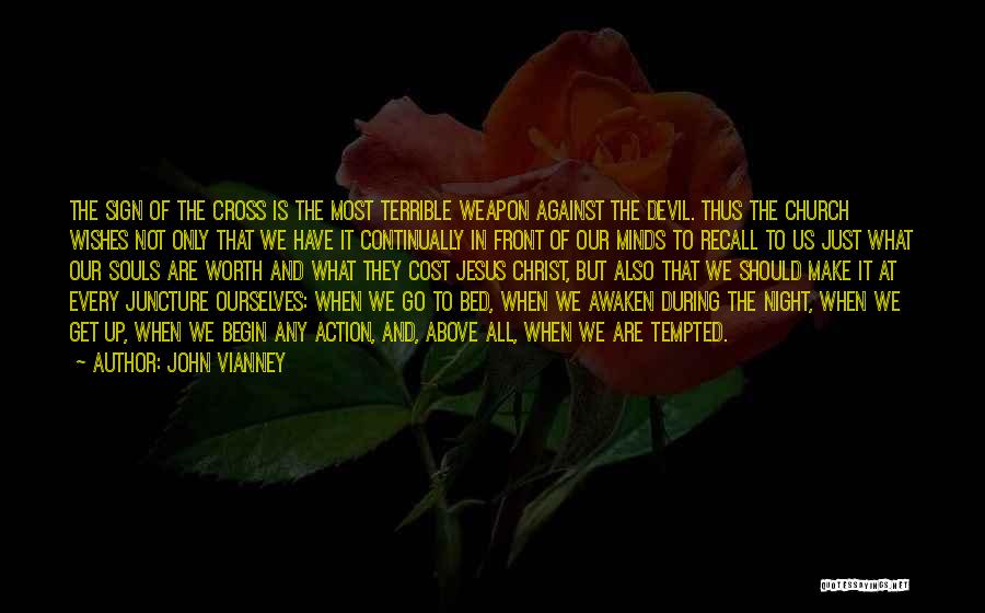 John Vianney Quotes: The Sign Of The Cross Is The Most Terrible Weapon Against The Devil. Thus The Church Wishes Not Only That