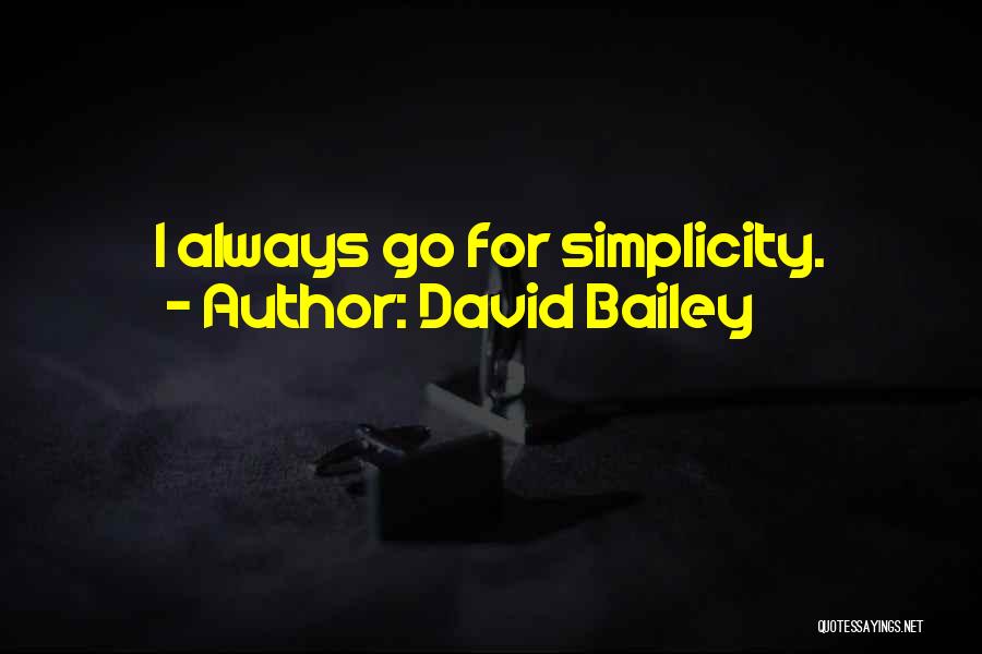 David Bailey Quotes: I Always Go For Simplicity.