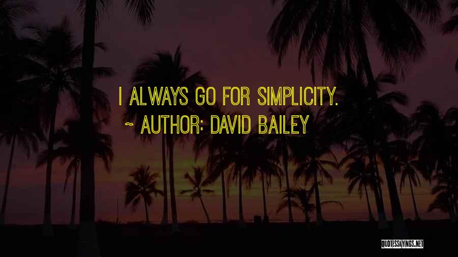 David Bailey Quotes: I Always Go For Simplicity.