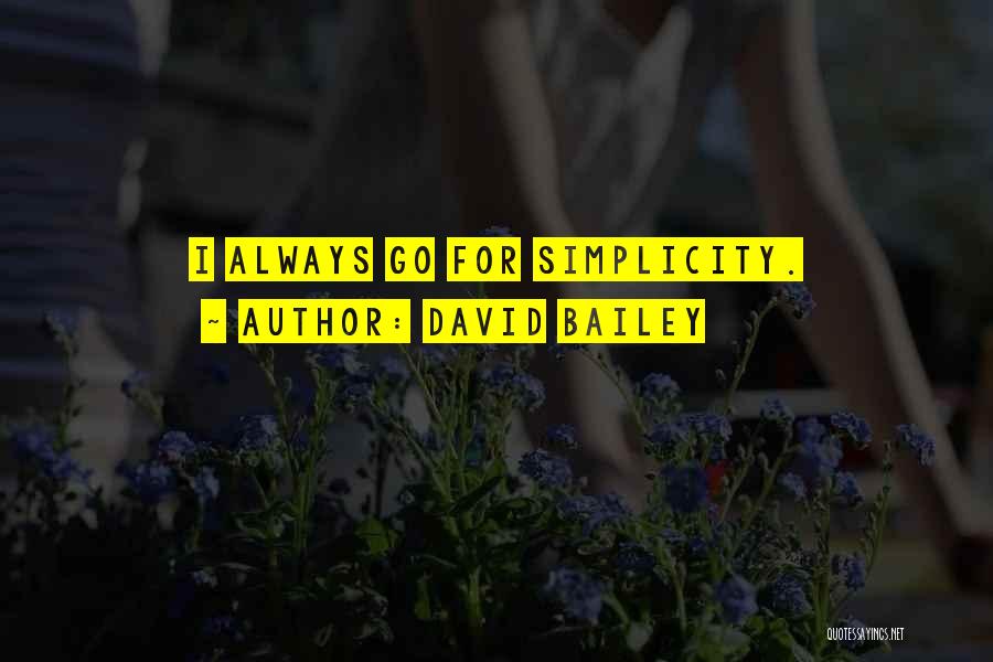 David Bailey Quotes: I Always Go For Simplicity.