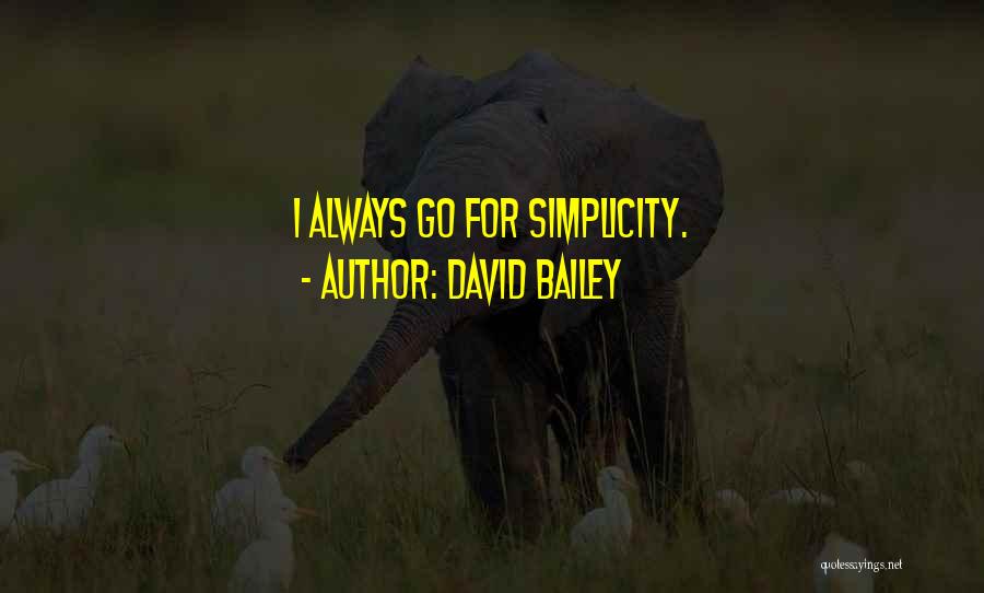 David Bailey Quotes: I Always Go For Simplicity.