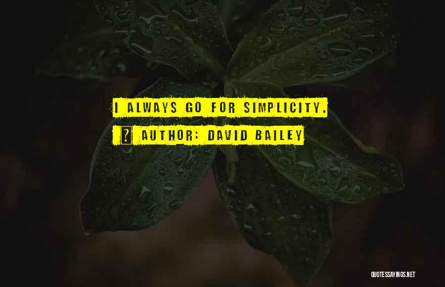 David Bailey Quotes: I Always Go For Simplicity.