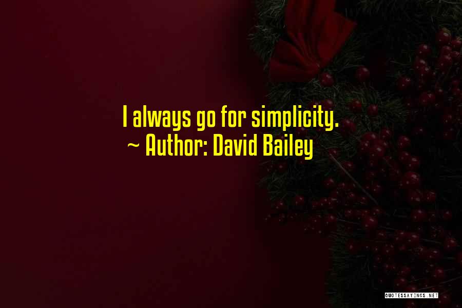 David Bailey Quotes: I Always Go For Simplicity.