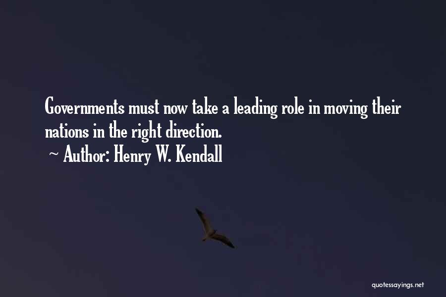 Henry W. Kendall Quotes: Governments Must Now Take A Leading Role In Moving Their Nations In The Right Direction.