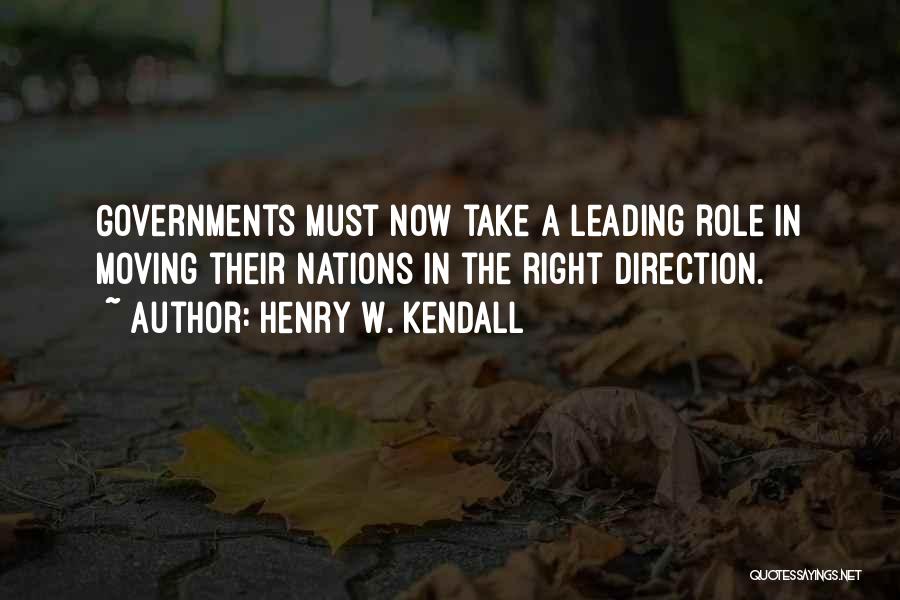 Henry W. Kendall Quotes: Governments Must Now Take A Leading Role In Moving Their Nations In The Right Direction.