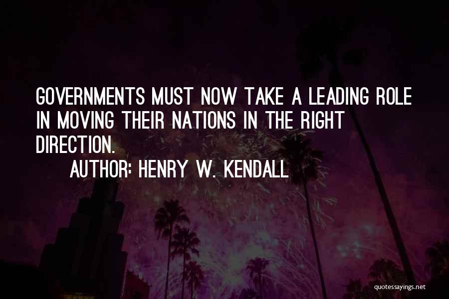 Henry W. Kendall Quotes: Governments Must Now Take A Leading Role In Moving Their Nations In The Right Direction.