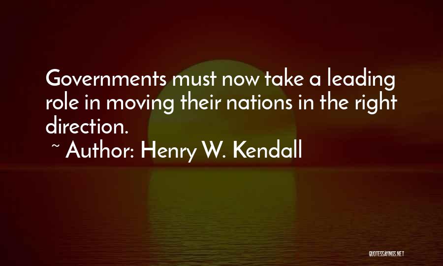 Henry W. Kendall Quotes: Governments Must Now Take A Leading Role In Moving Their Nations In The Right Direction.