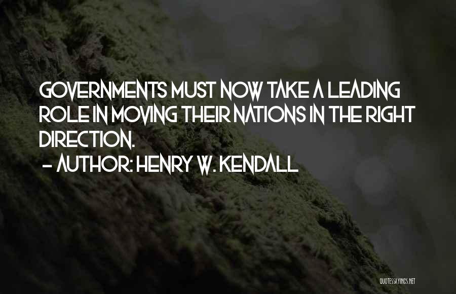 Henry W. Kendall Quotes: Governments Must Now Take A Leading Role In Moving Their Nations In The Right Direction.