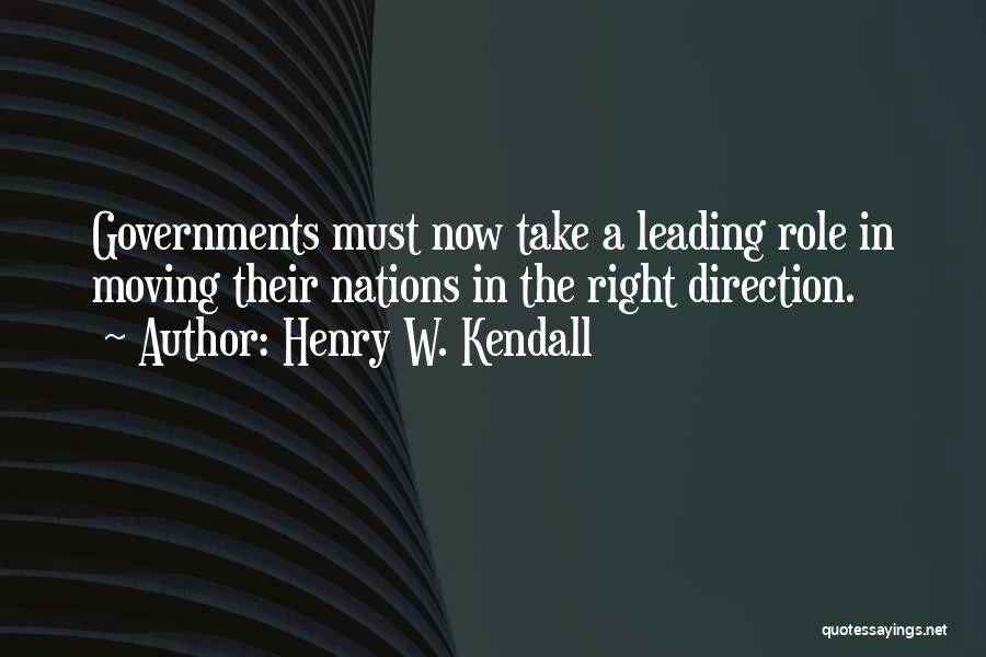 Henry W. Kendall Quotes: Governments Must Now Take A Leading Role In Moving Their Nations In The Right Direction.