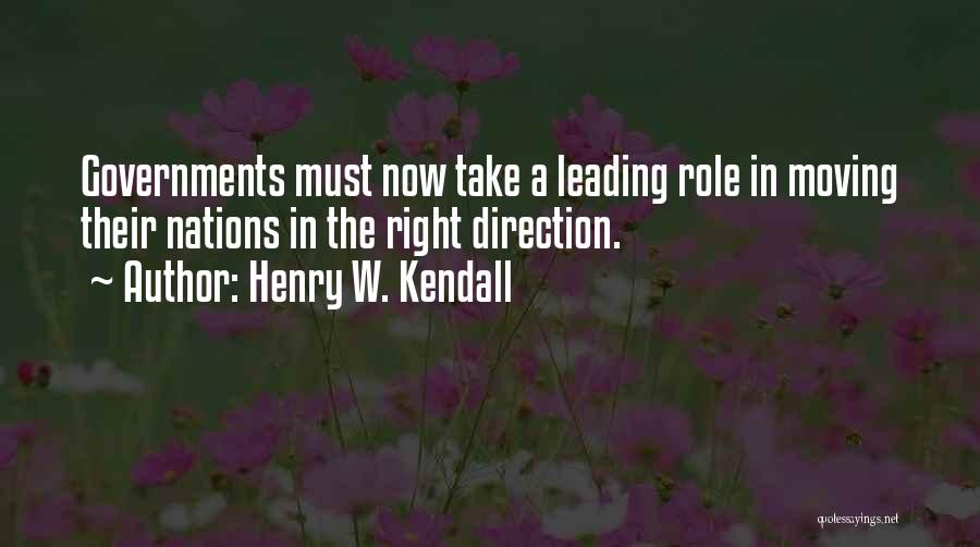 Henry W. Kendall Quotes: Governments Must Now Take A Leading Role In Moving Their Nations In The Right Direction.