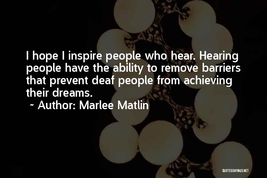 Marlee Matlin Quotes: I Hope I Inspire People Who Hear. Hearing People Have The Ability To Remove Barriers That Prevent Deaf People From