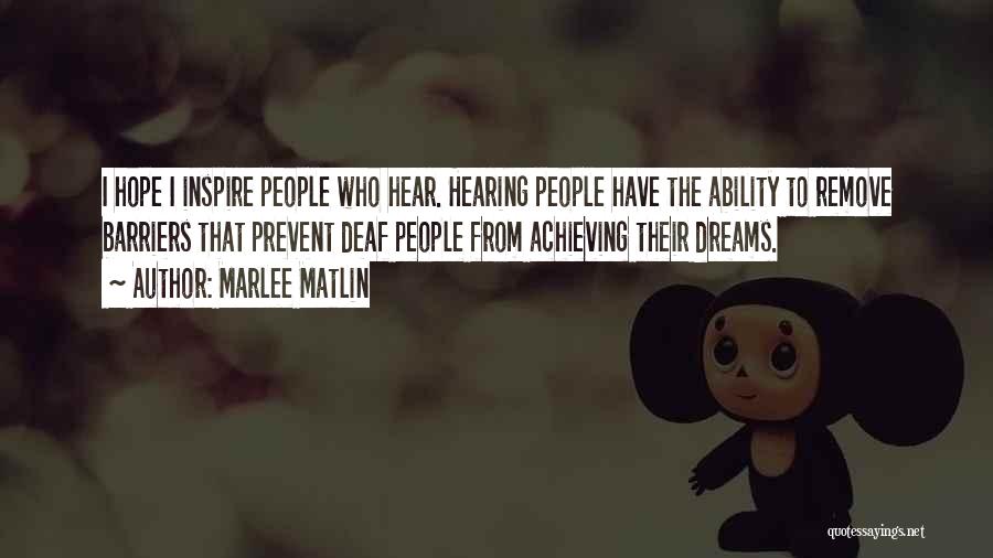 Marlee Matlin Quotes: I Hope I Inspire People Who Hear. Hearing People Have The Ability To Remove Barriers That Prevent Deaf People From