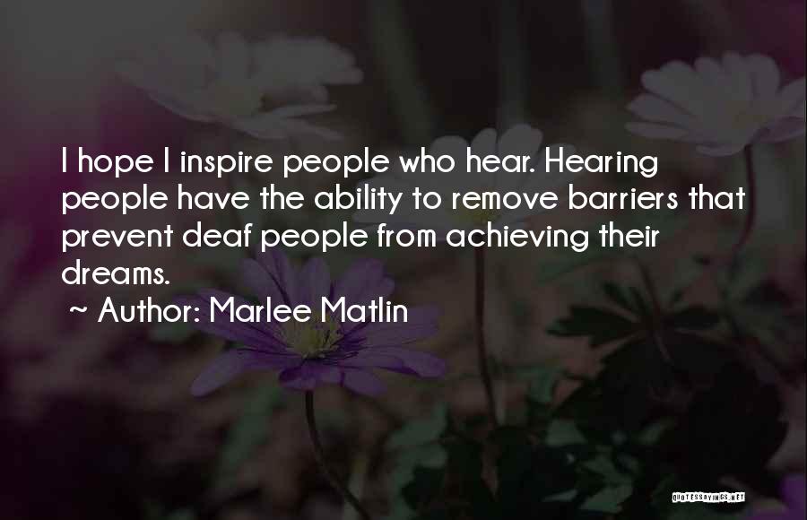 Marlee Matlin Quotes: I Hope I Inspire People Who Hear. Hearing People Have The Ability To Remove Barriers That Prevent Deaf People From