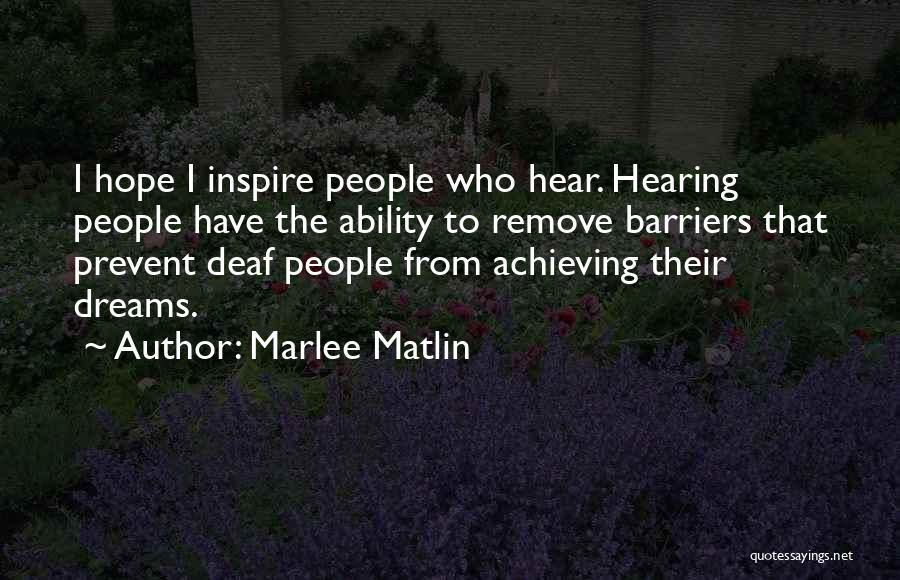 Marlee Matlin Quotes: I Hope I Inspire People Who Hear. Hearing People Have The Ability To Remove Barriers That Prevent Deaf People From