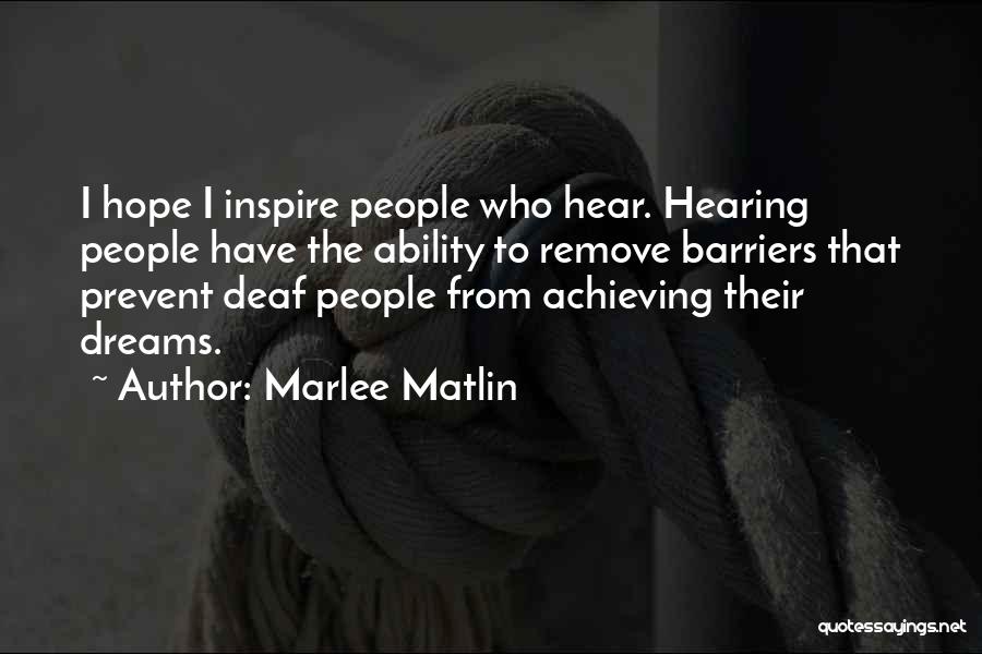 Marlee Matlin Quotes: I Hope I Inspire People Who Hear. Hearing People Have The Ability To Remove Barriers That Prevent Deaf People From