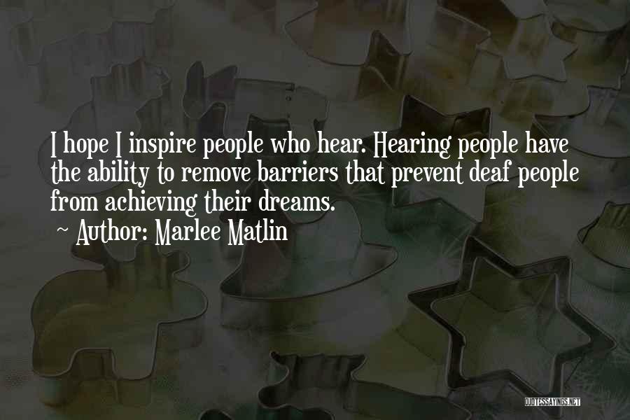 Marlee Matlin Quotes: I Hope I Inspire People Who Hear. Hearing People Have The Ability To Remove Barriers That Prevent Deaf People From