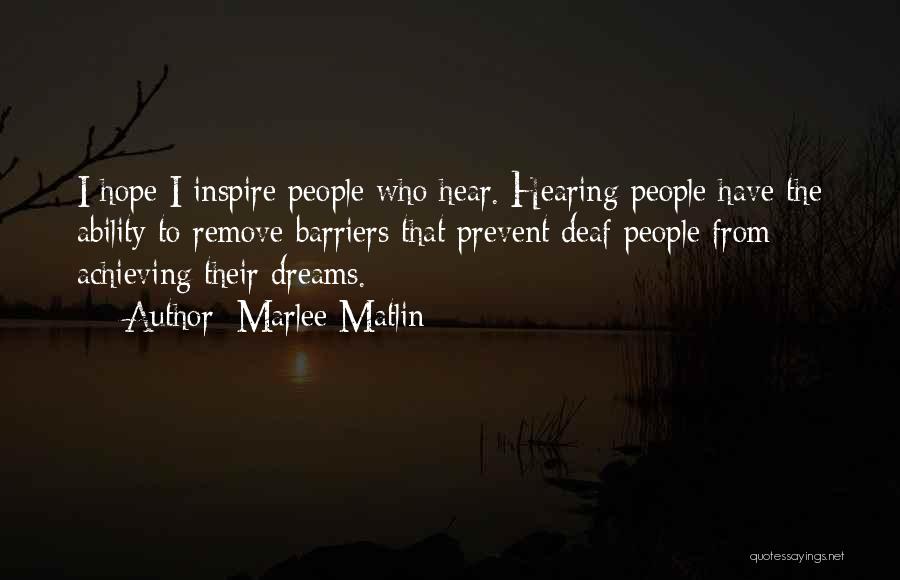 Marlee Matlin Quotes: I Hope I Inspire People Who Hear. Hearing People Have The Ability To Remove Barriers That Prevent Deaf People From
