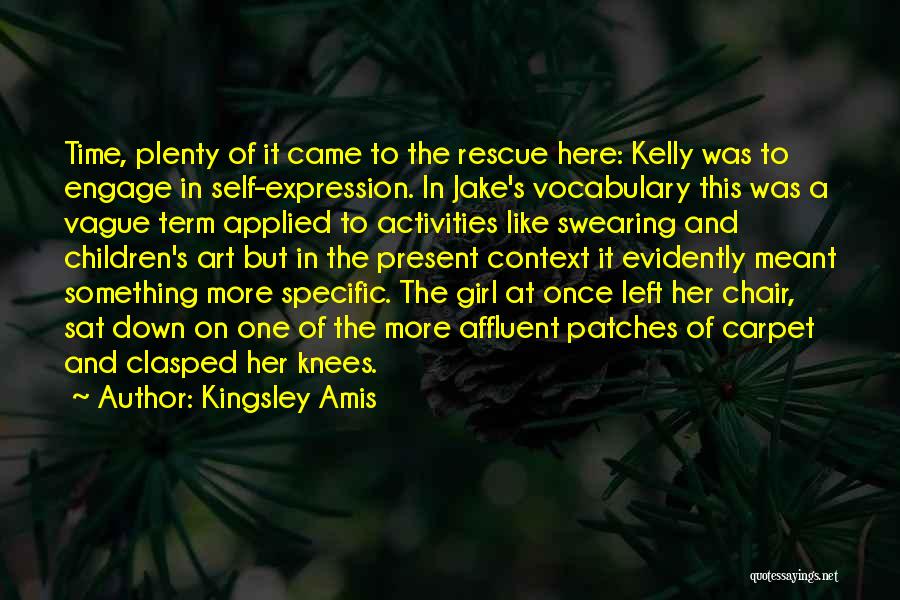 Kingsley Amis Quotes: Time, Plenty Of It Came To The Rescue Here: Kelly Was To Engage In Self-expression. In Jake's Vocabulary This Was