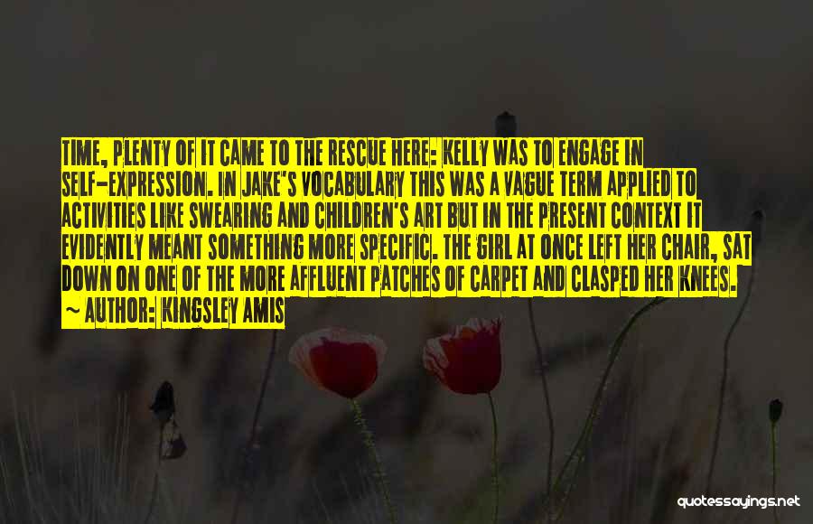 Kingsley Amis Quotes: Time, Plenty Of It Came To The Rescue Here: Kelly Was To Engage In Self-expression. In Jake's Vocabulary This Was