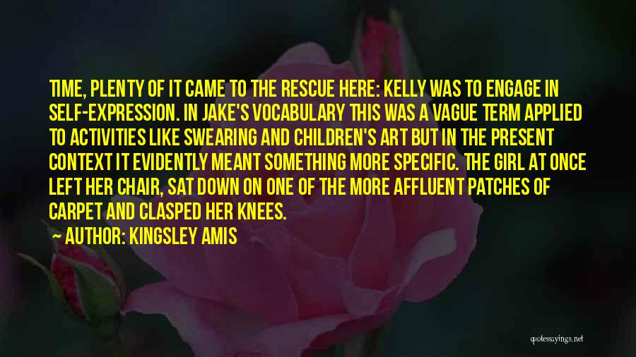 Kingsley Amis Quotes: Time, Plenty Of It Came To The Rescue Here: Kelly Was To Engage In Self-expression. In Jake's Vocabulary This Was