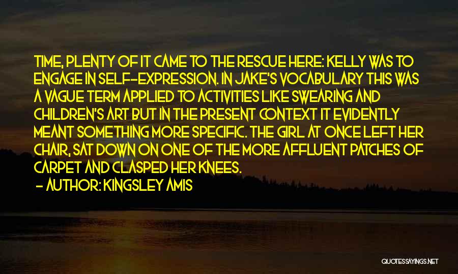 Kingsley Amis Quotes: Time, Plenty Of It Came To The Rescue Here: Kelly Was To Engage In Self-expression. In Jake's Vocabulary This Was