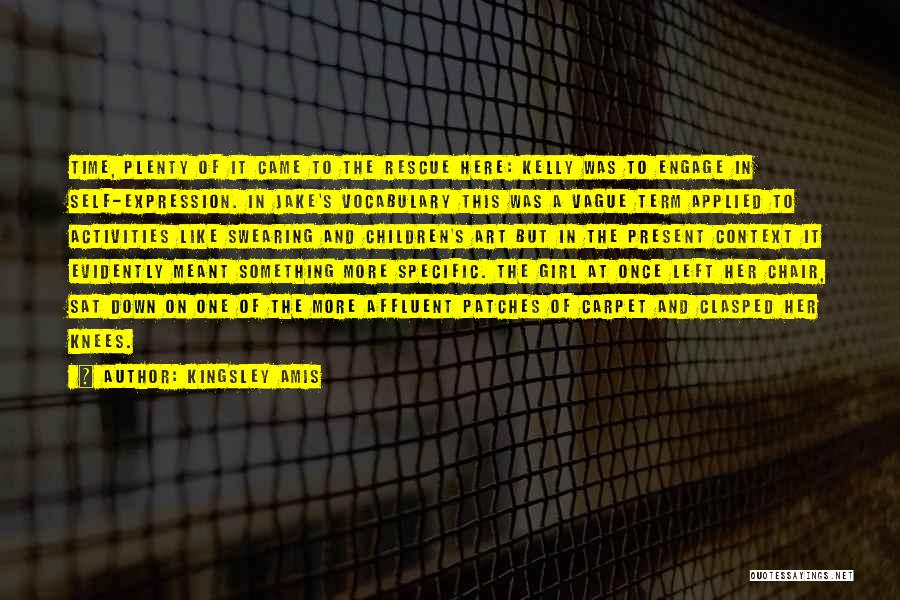 Kingsley Amis Quotes: Time, Plenty Of It Came To The Rescue Here: Kelly Was To Engage In Self-expression. In Jake's Vocabulary This Was