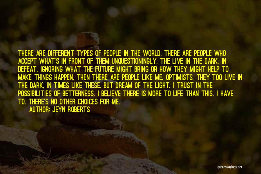 Jeyn Roberts Quotes: There Are Different Types Of People In The World. There Are People Who Accept What's In Front Of Them Unquestioningly.