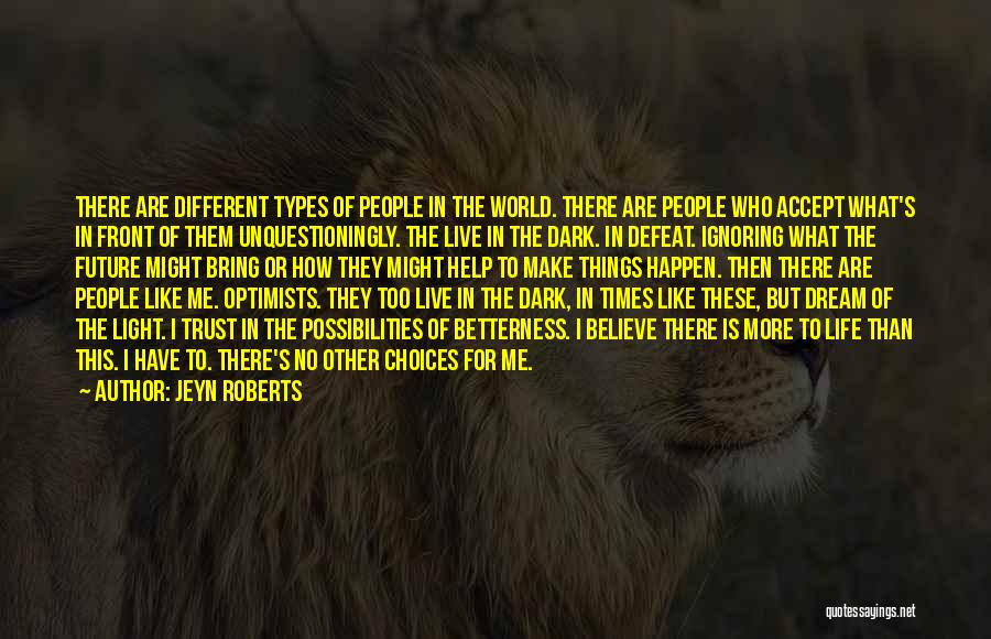 Jeyn Roberts Quotes: There Are Different Types Of People In The World. There Are People Who Accept What's In Front Of Them Unquestioningly.