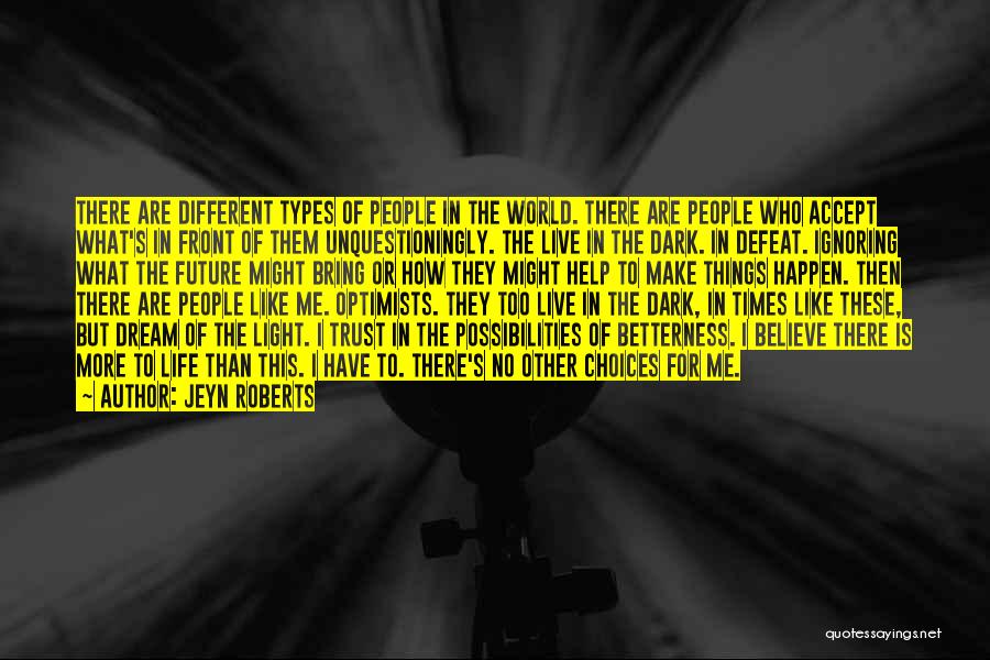 Jeyn Roberts Quotes: There Are Different Types Of People In The World. There Are People Who Accept What's In Front Of Them Unquestioningly.