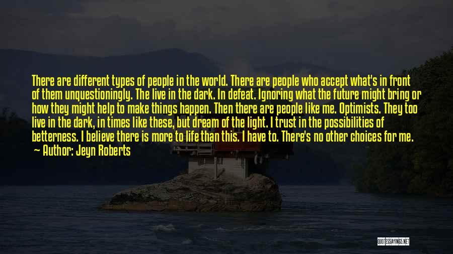 Jeyn Roberts Quotes: There Are Different Types Of People In The World. There Are People Who Accept What's In Front Of Them Unquestioningly.