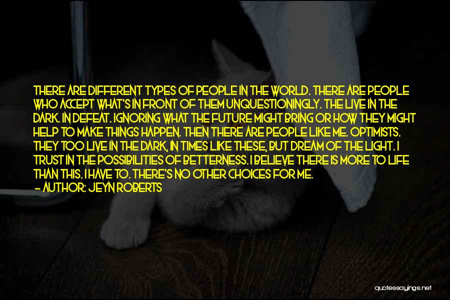 Jeyn Roberts Quotes: There Are Different Types Of People In The World. There Are People Who Accept What's In Front Of Them Unquestioningly.