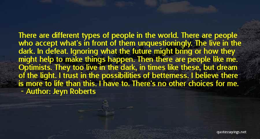 Jeyn Roberts Quotes: There Are Different Types Of People In The World. There Are People Who Accept What's In Front Of Them Unquestioningly.