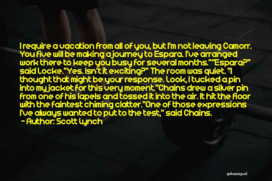 Scott Lynch Quotes: I Require A Vacation From All Of You, But I'm Not Leaving Camorr. You Five Will Be Making A Journey