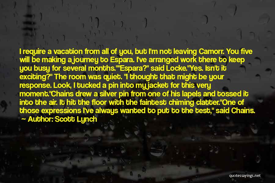 Scott Lynch Quotes: I Require A Vacation From All Of You, But I'm Not Leaving Camorr. You Five Will Be Making A Journey