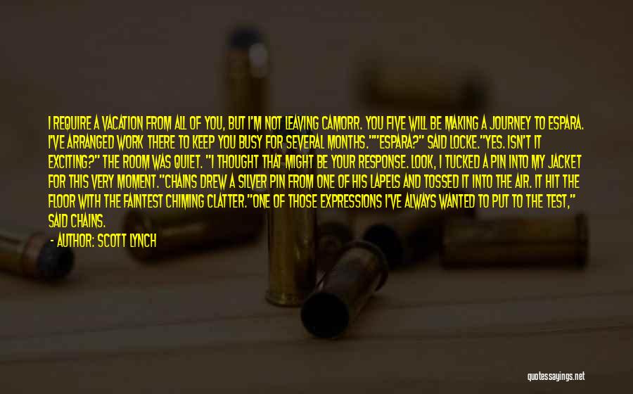 Scott Lynch Quotes: I Require A Vacation From All Of You, But I'm Not Leaving Camorr. You Five Will Be Making A Journey