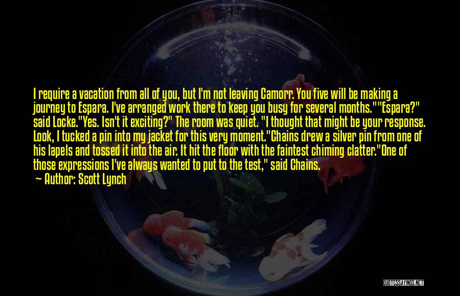 Scott Lynch Quotes: I Require A Vacation From All Of You, But I'm Not Leaving Camorr. You Five Will Be Making A Journey