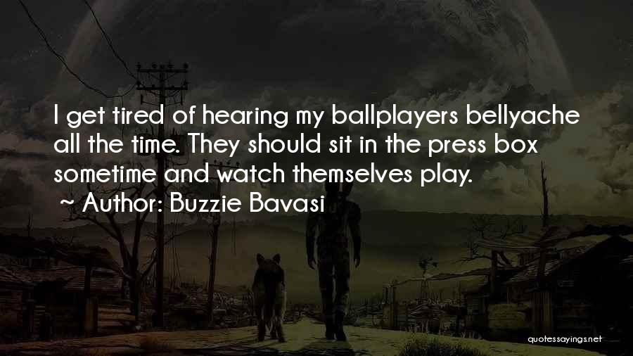 Buzzie Bavasi Quotes: I Get Tired Of Hearing My Ballplayers Bellyache All The Time. They Should Sit In The Press Box Sometime And