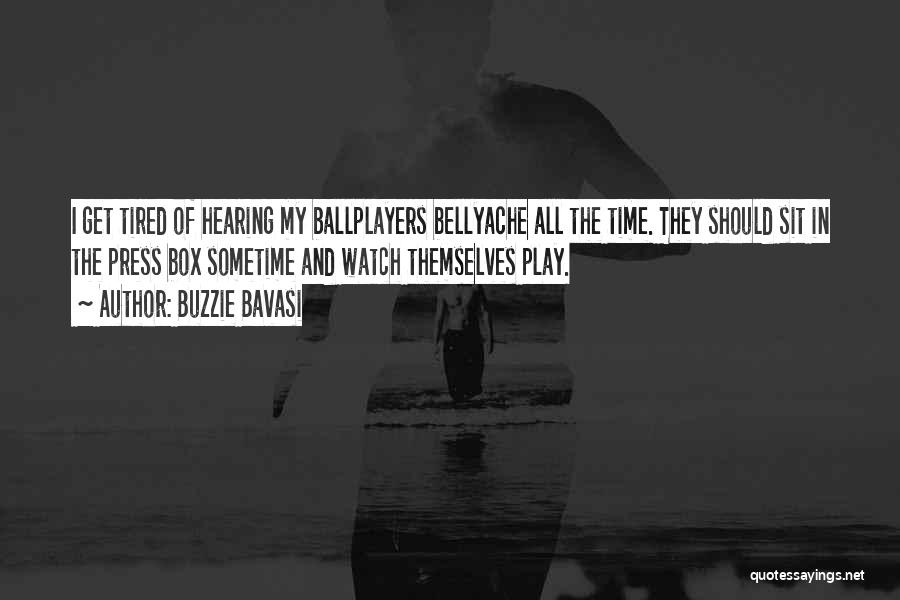 Buzzie Bavasi Quotes: I Get Tired Of Hearing My Ballplayers Bellyache All The Time. They Should Sit In The Press Box Sometime And