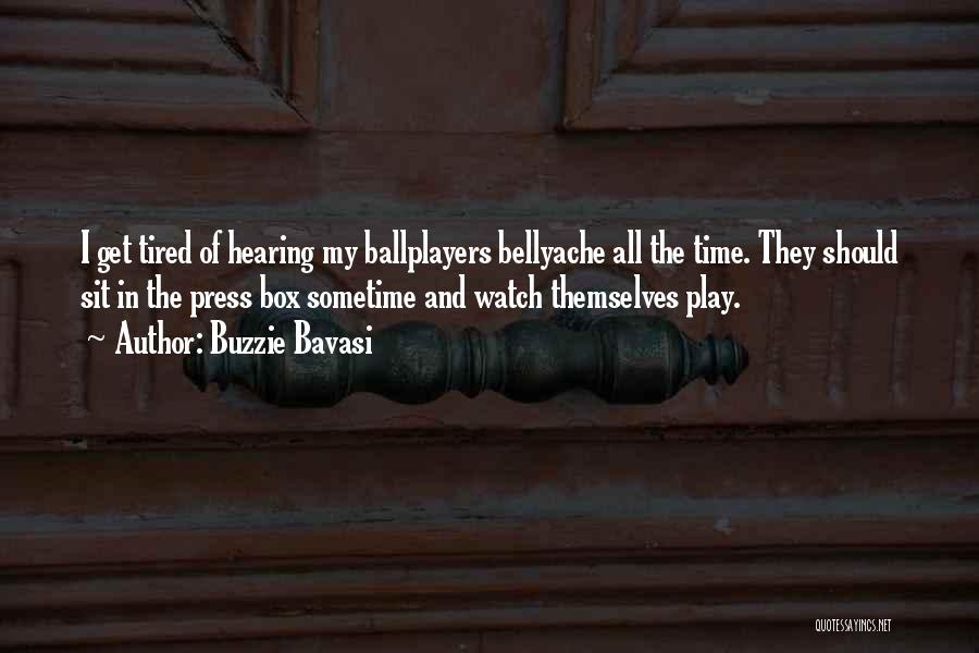 Buzzie Bavasi Quotes: I Get Tired Of Hearing My Ballplayers Bellyache All The Time. They Should Sit In The Press Box Sometime And