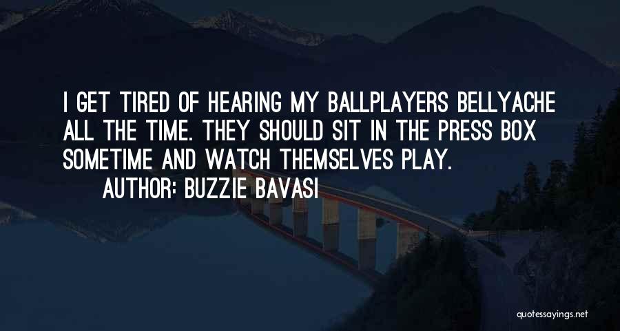 Buzzie Bavasi Quotes: I Get Tired Of Hearing My Ballplayers Bellyache All The Time. They Should Sit In The Press Box Sometime And