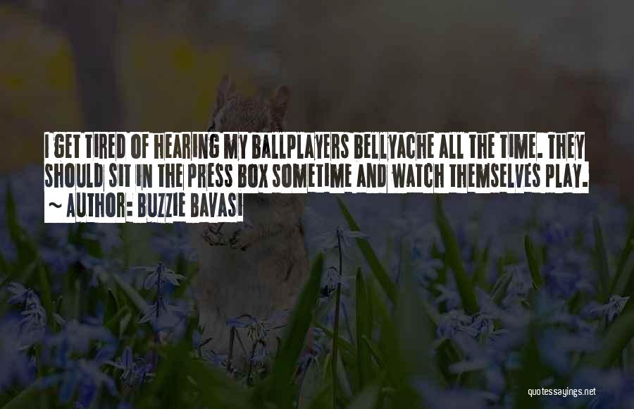 Buzzie Bavasi Quotes: I Get Tired Of Hearing My Ballplayers Bellyache All The Time. They Should Sit In The Press Box Sometime And