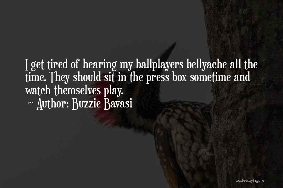 Buzzie Bavasi Quotes: I Get Tired Of Hearing My Ballplayers Bellyache All The Time. They Should Sit In The Press Box Sometime And