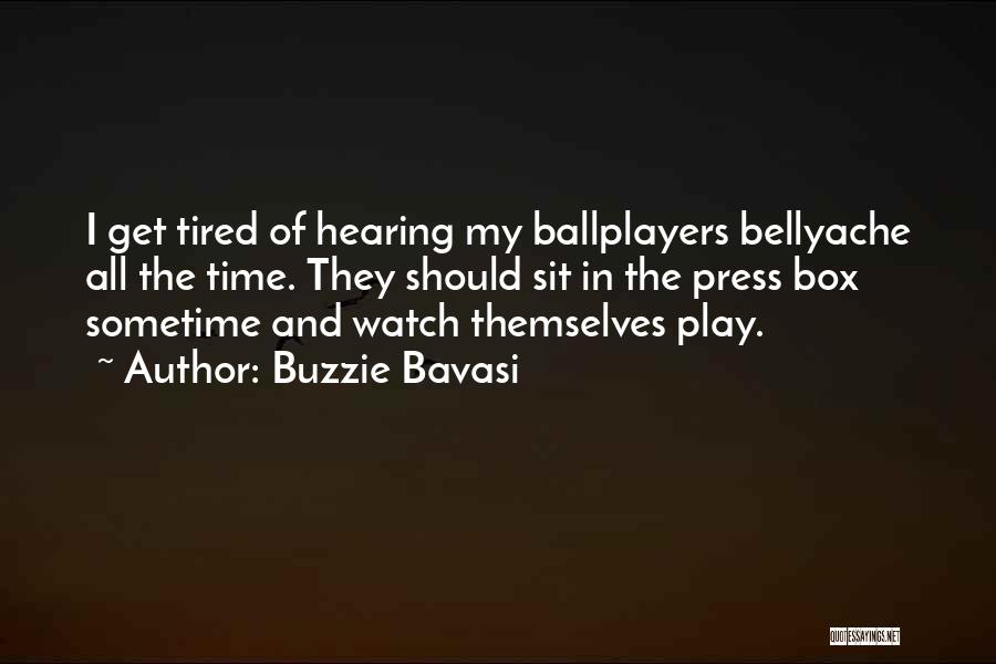 Buzzie Bavasi Quotes: I Get Tired Of Hearing My Ballplayers Bellyache All The Time. They Should Sit In The Press Box Sometime And