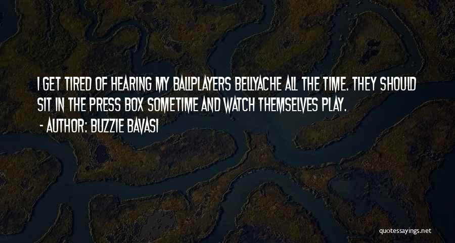 Buzzie Bavasi Quotes: I Get Tired Of Hearing My Ballplayers Bellyache All The Time. They Should Sit In The Press Box Sometime And