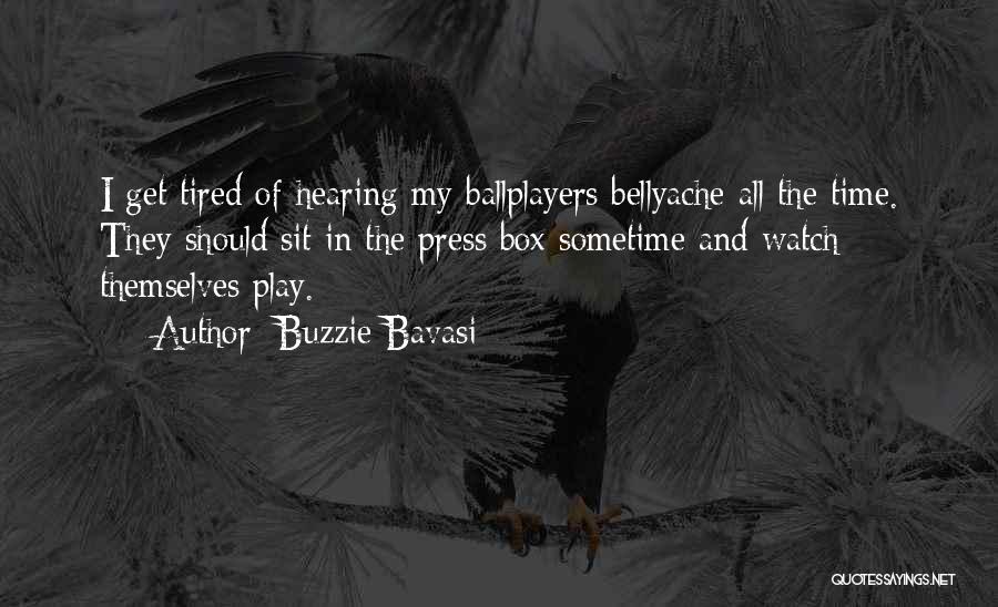 Buzzie Bavasi Quotes: I Get Tired Of Hearing My Ballplayers Bellyache All The Time. They Should Sit In The Press Box Sometime And