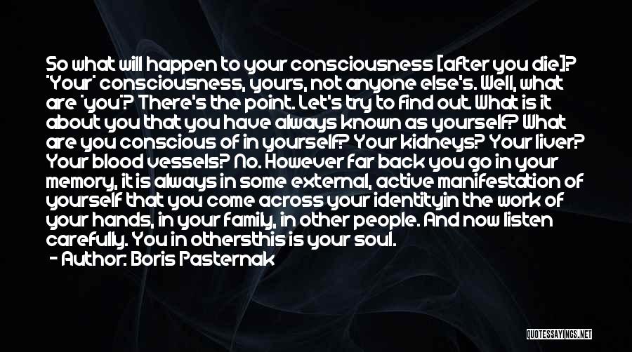 Boris Pasternak Quotes: So What Will Happen To Your Consciousness [after You Die]? *your* Consciousness, Yours, Not Anyone Else's. Well, What Are *you*?