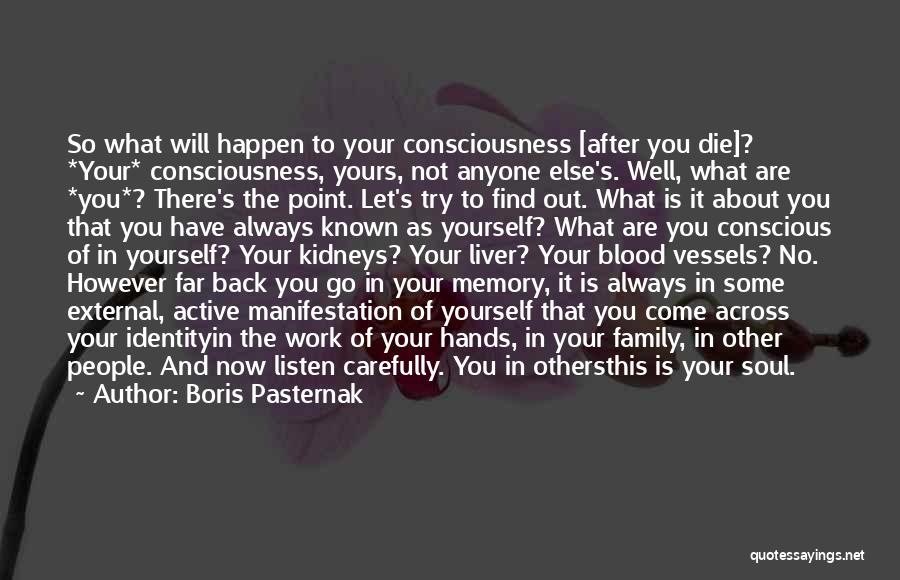 Boris Pasternak Quotes: So What Will Happen To Your Consciousness [after You Die]? *your* Consciousness, Yours, Not Anyone Else's. Well, What Are *you*?