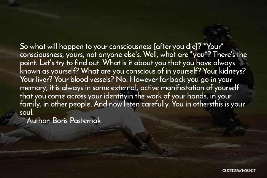 Boris Pasternak Quotes: So What Will Happen To Your Consciousness [after You Die]? *your* Consciousness, Yours, Not Anyone Else's. Well, What Are *you*?