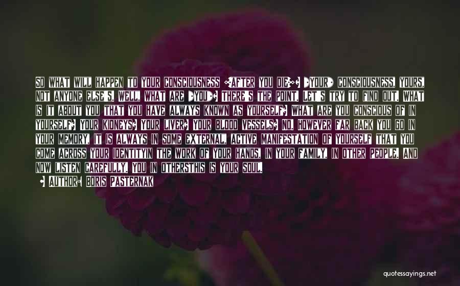 Boris Pasternak Quotes: So What Will Happen To Your Consciousness [after You Die]? *your* Consciousness, Yours, Not Anyone Else's. Well, What Are *you*?