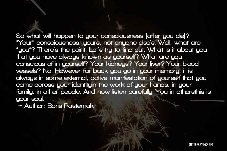 Boris Pasternak Quotes: So What Will Happen To Your Consciousness [after You Die]? *your* Consciousness, Yours, Not Anyone Else's. Well, What Are *you*?